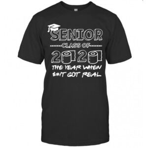 Senior Class Of 2020 The Year When Shit Got Real Graduation T-Shirt